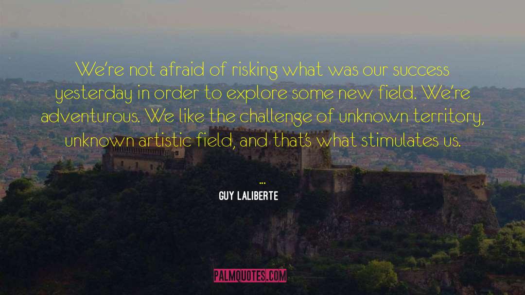 Guy Laliberte Quotes: We're not afraid of risking