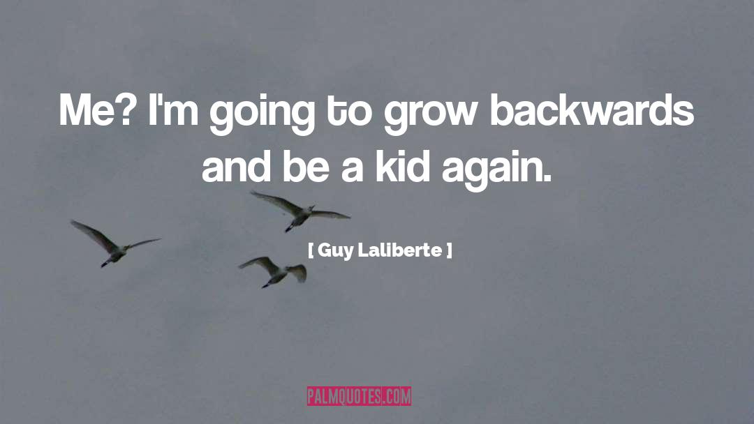 Guy Laliberte Quotes: Me? I'm going to grow