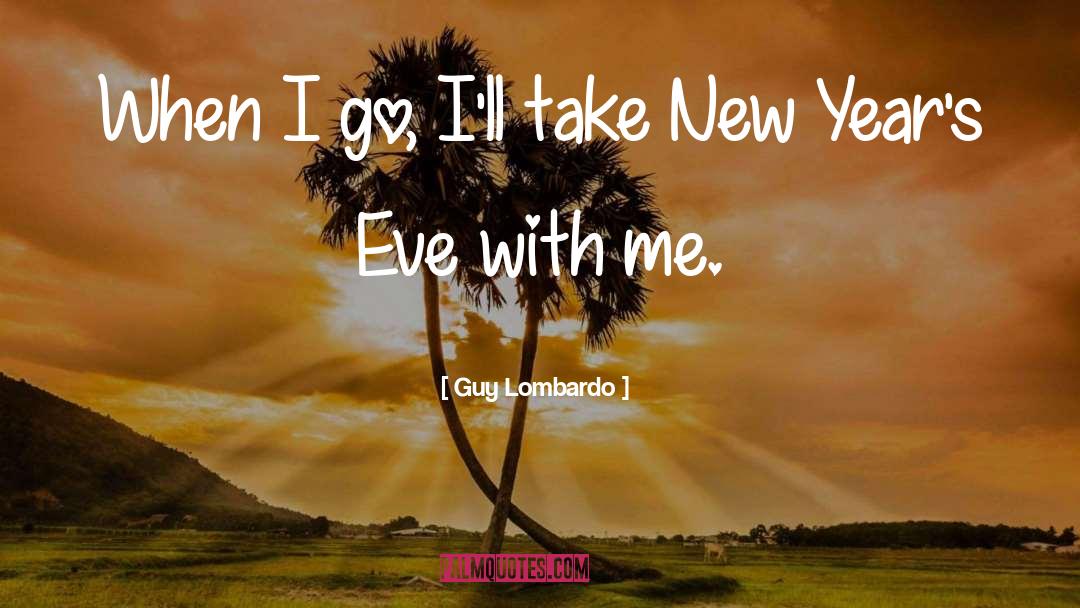 Guy Lombardo Quotes: When I go, I'll take