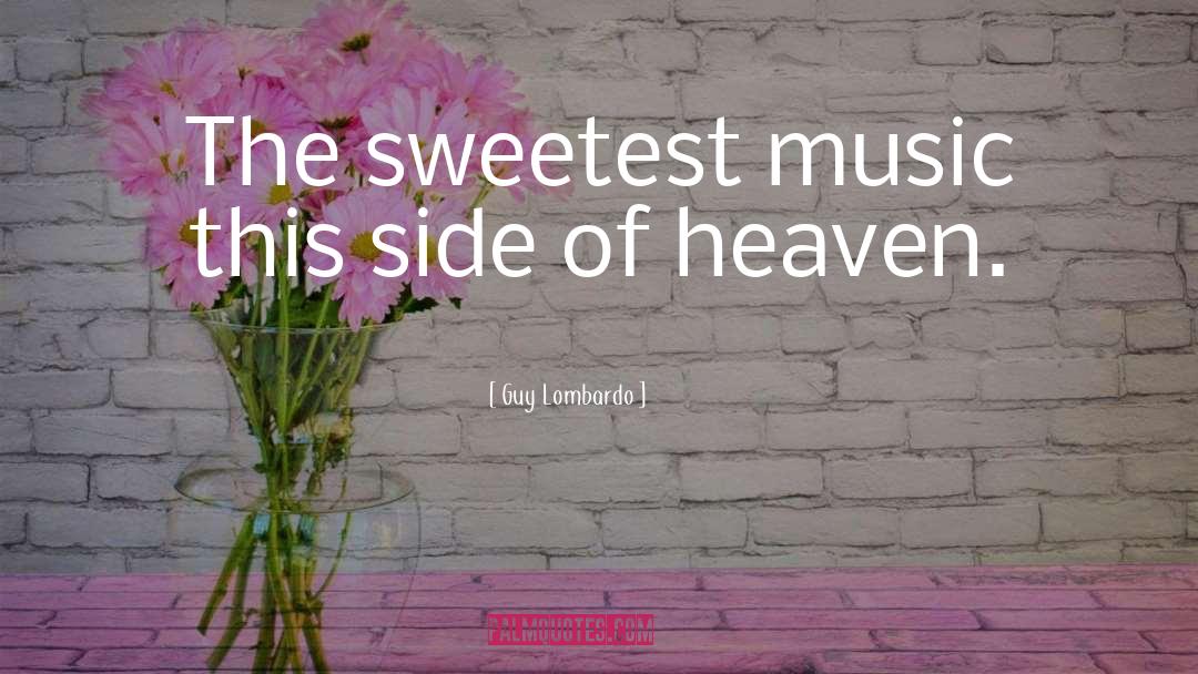Guy Lombardo Quotes: The sweetest music this side