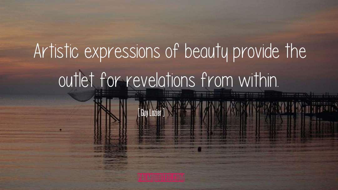 Guy Lozier Quotes: Artistic expressions of beauty provide