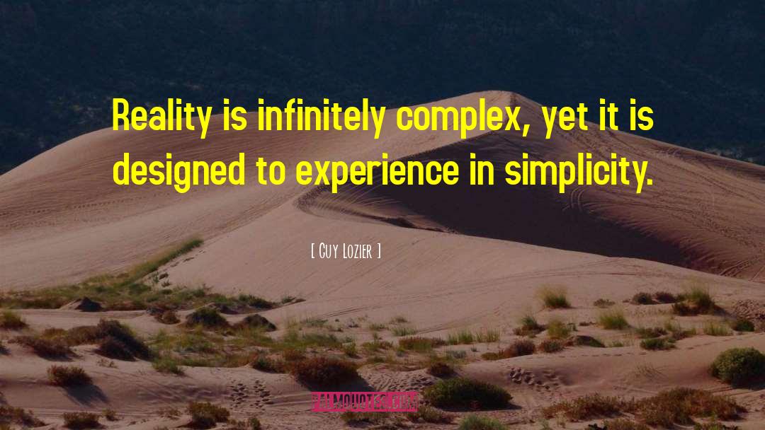 Guy Lozier Quotes: Reality is infinitely complex, yet