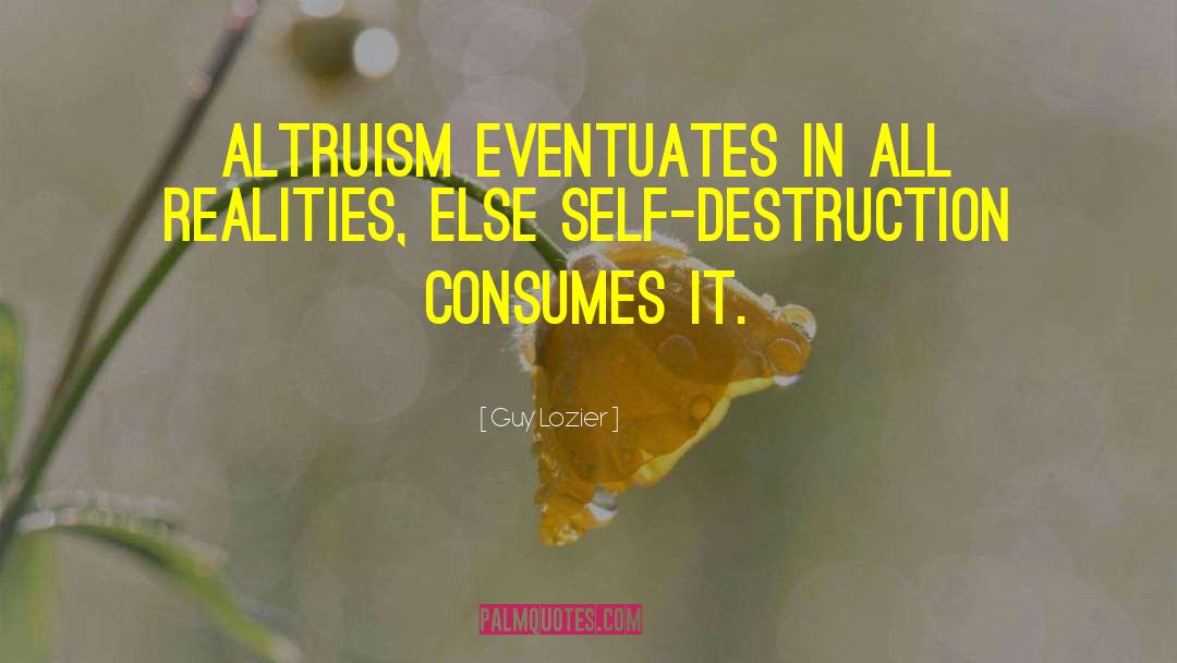 Guy Lozier Quotes: Altruism eventuates in all realities,