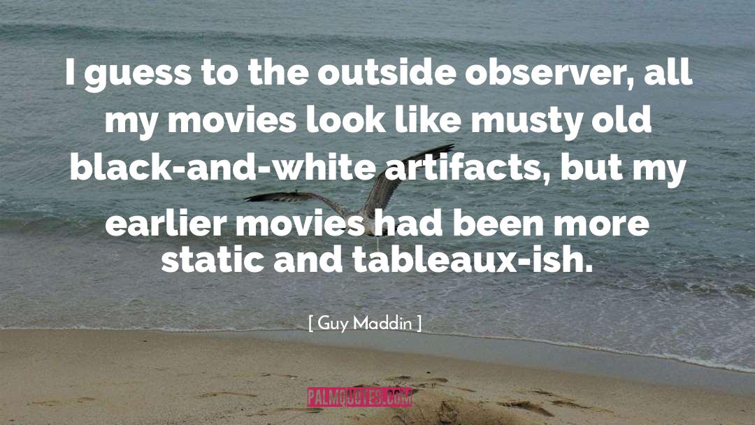 Guy Maddin Quotes: I guess to the outside