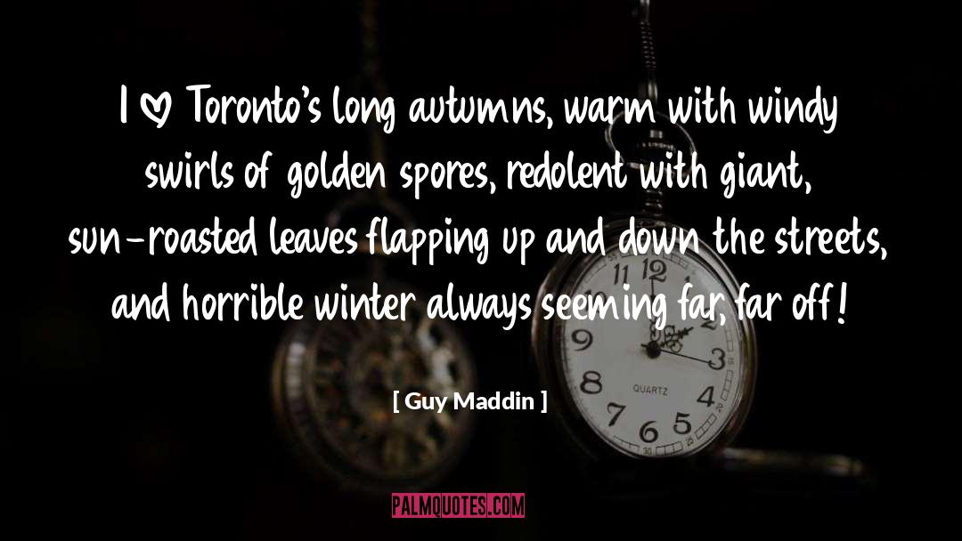 Guy Maddin Quotes: I love Toronto's long autumns,
