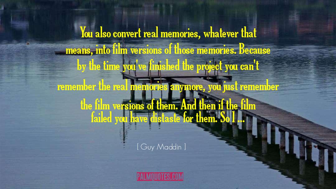 Guy Maddin Quotes: You also convert real memories,