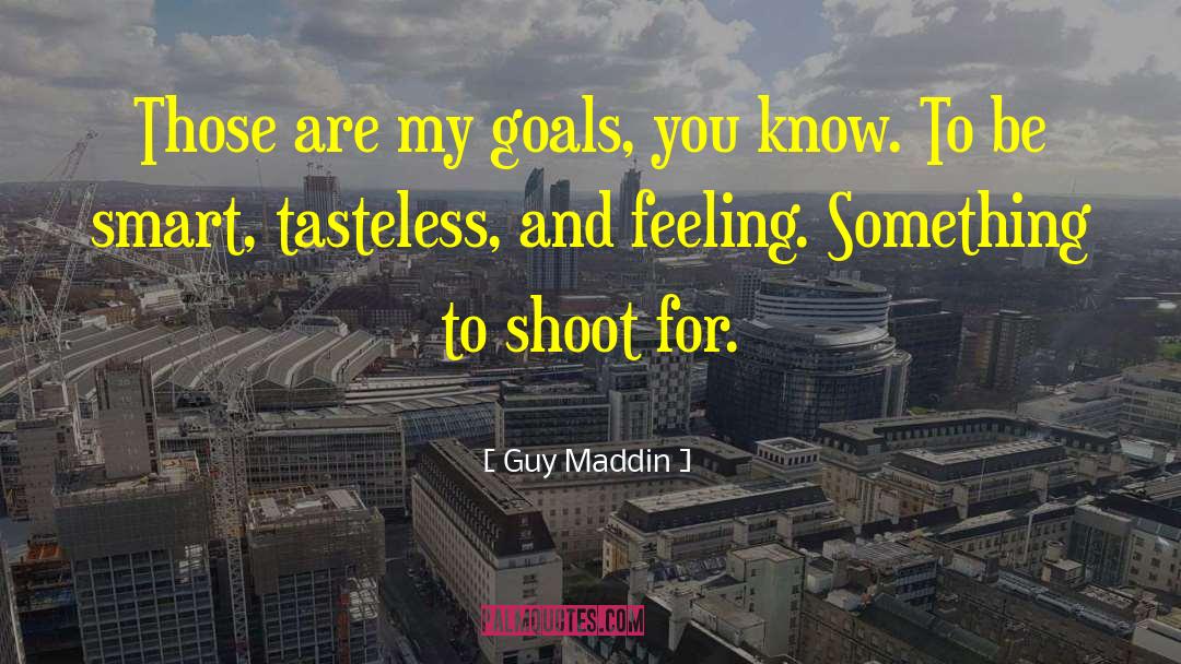 Guy Maddin Quotes: Those are my goals, you