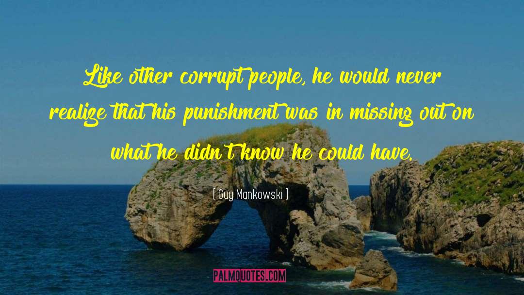 Guy Mankowski Quotes: Like other corrupt people, he