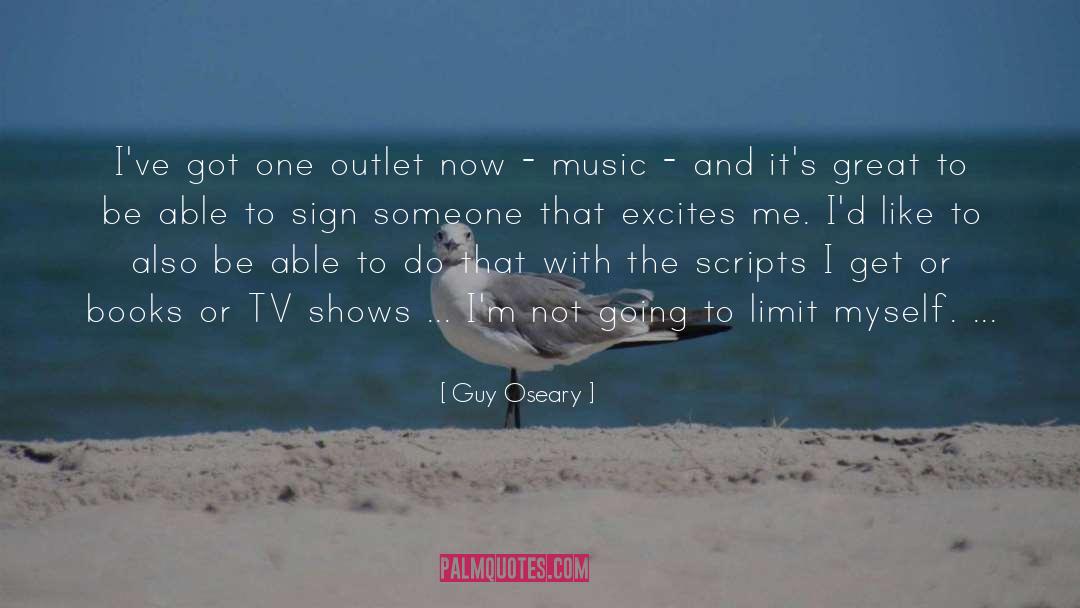 Guy Oseary Quotes: I've got one outlet now