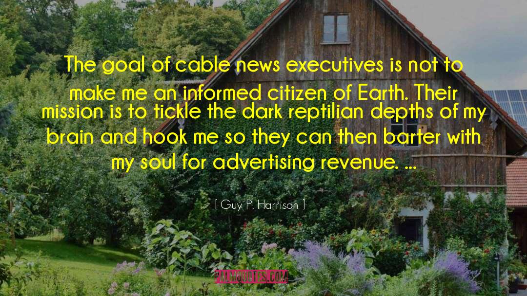 Guy P. Harrison Quotes: The goal of cable news