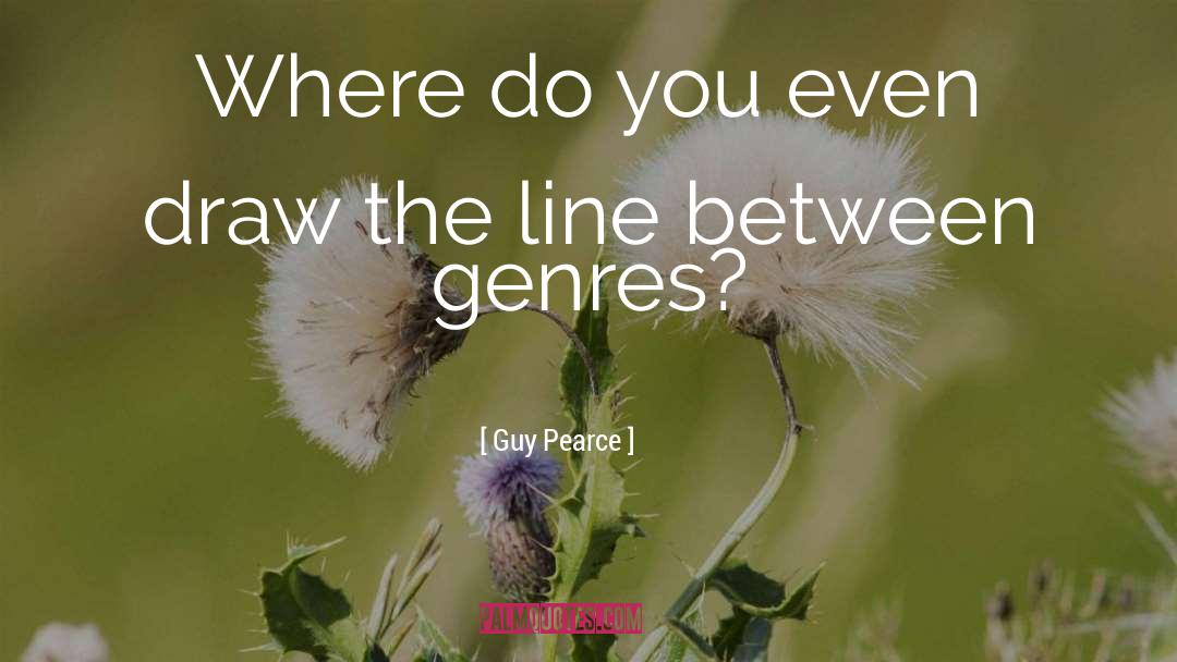 Guy Pearce Quotes: Where do you even draw