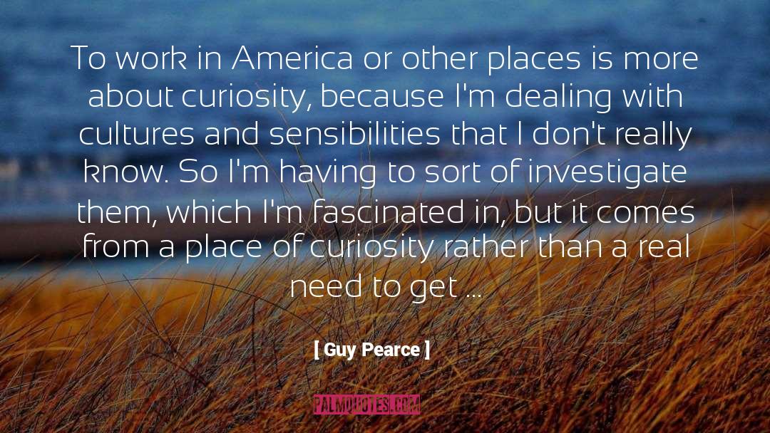 Guy Pearce Quotes: To work in America or