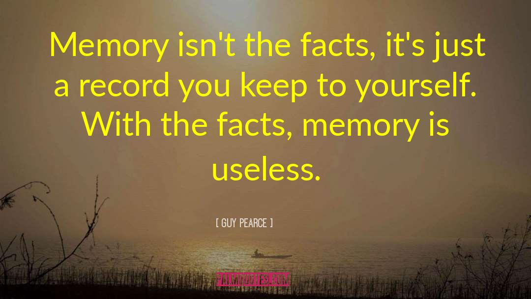 Guy Pearce Quotes: Memory isn't the facts, it's
