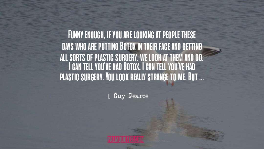 Guy Pearce Quotes: Funny enough, if you are