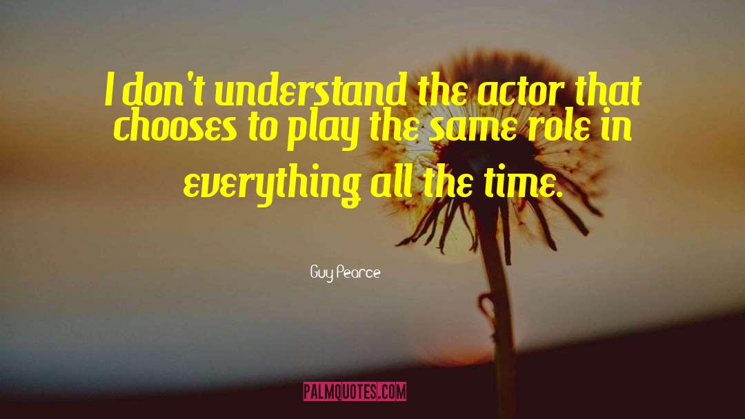 Guy Pearce Quotes: I don't understand the actor