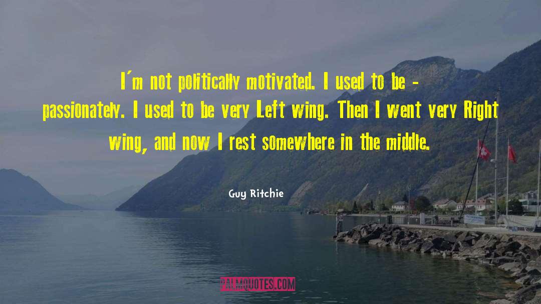 Guy Ritchie Quotes: I'm not politically motivated. I