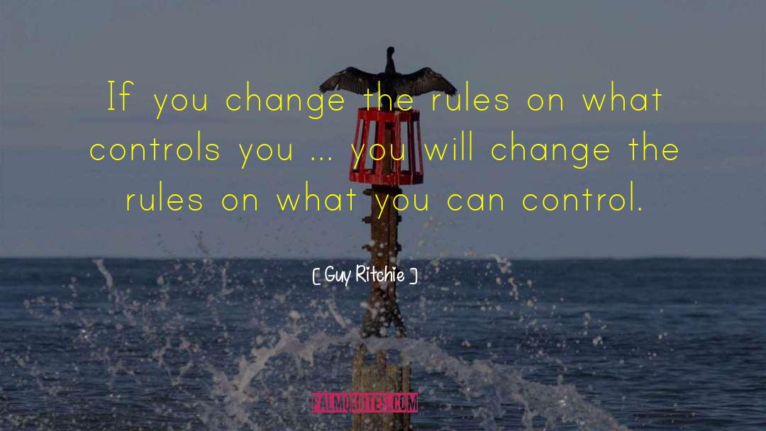 Guy Ritchie Quotes: If you change the rules