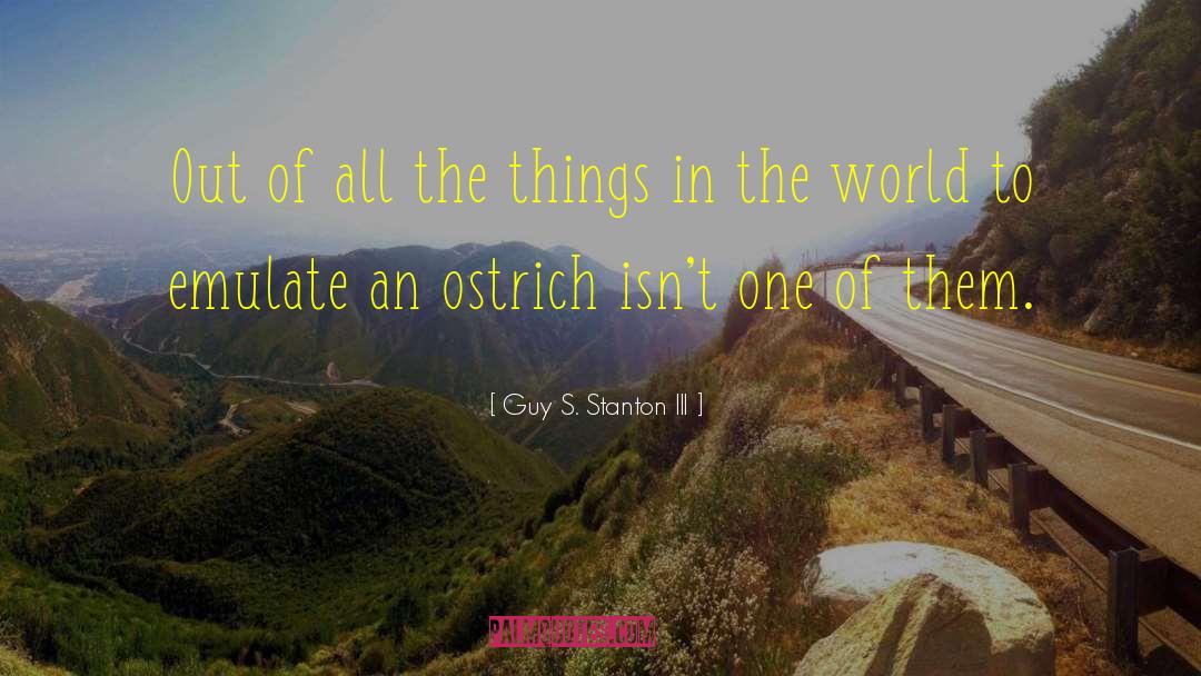 Guy S. Stanton III Quotes: Out of all the things