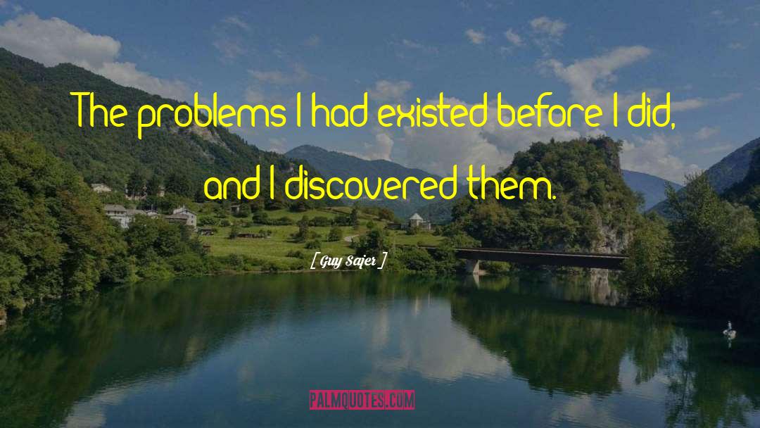 Guy Sajer Quotes: The problems I had existed