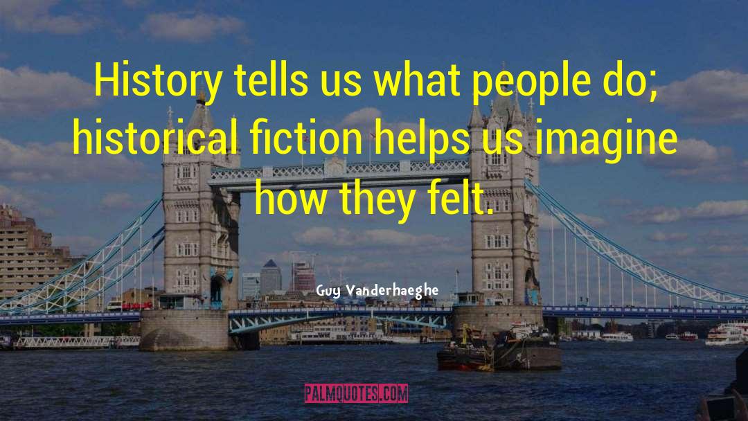 Guy Vanderhaeghe Quotes: History tells us what people