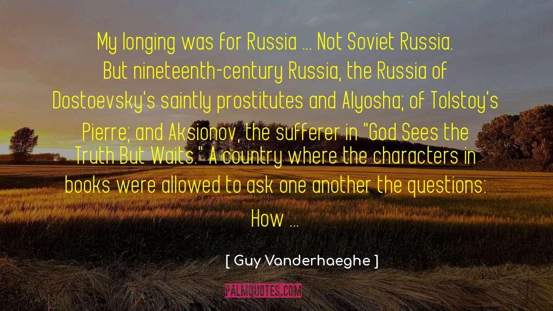 Guy Vanderhaeghe Quotes: My longing was for Russia