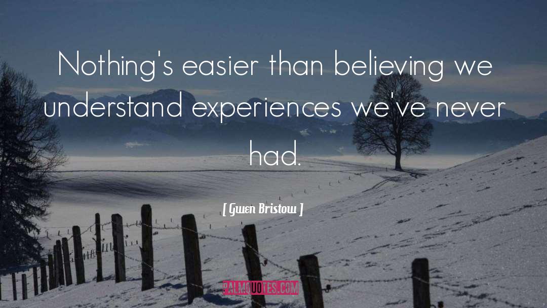 Gwen Bristow Quotes: Nothing's easier than believing we