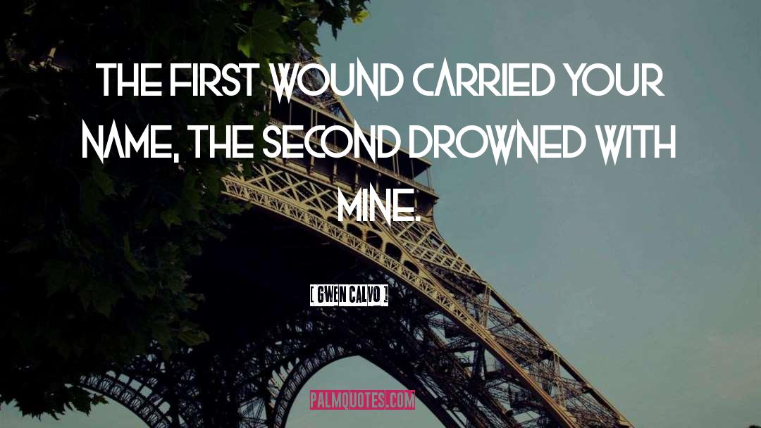Gwen Calvo Quotes: the first wound carried your