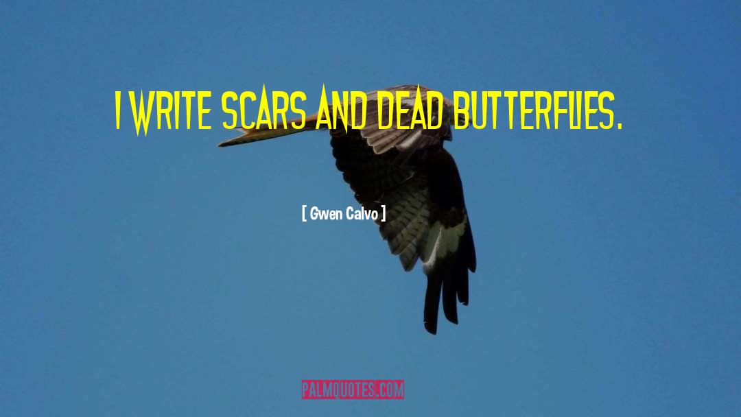 Gwen Calvo Quotes: I write scars and dead