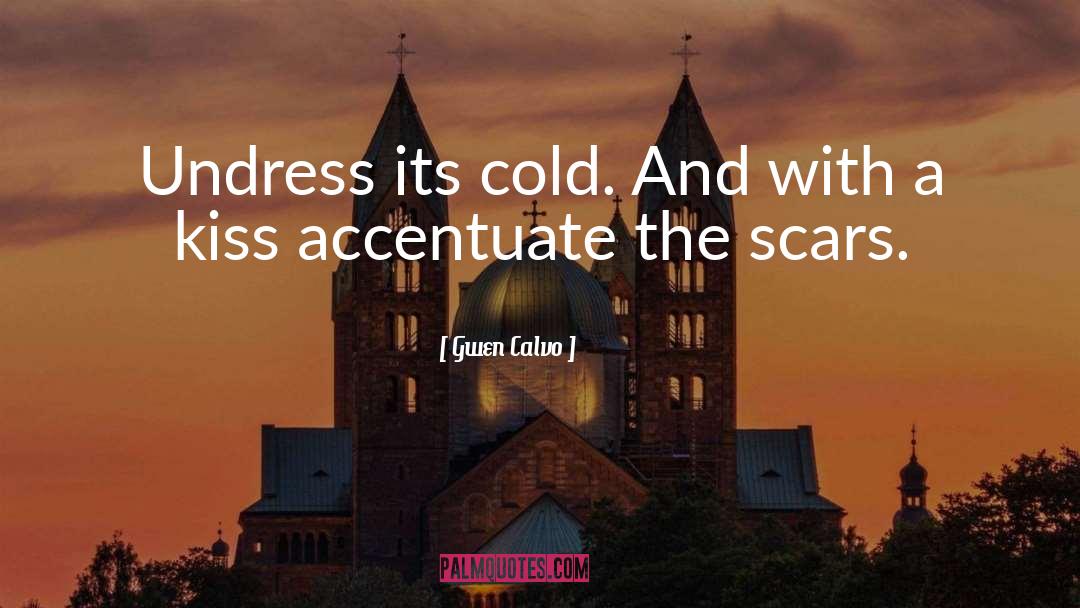 Gwen Calvo Quotes: Undress its cold. And with