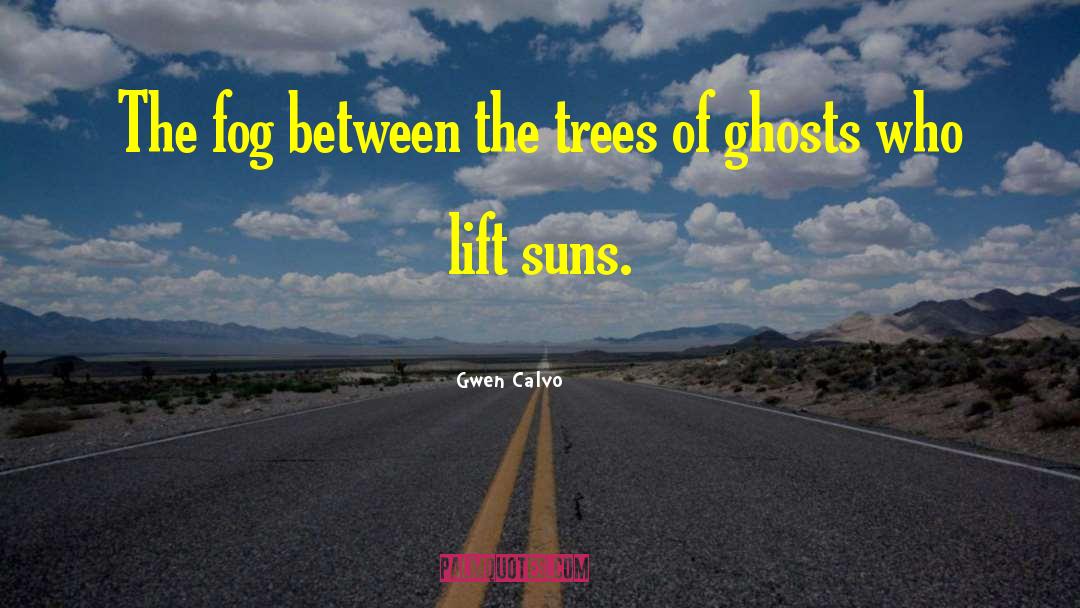 Gwen Calvo Quotes: The fog between the trees