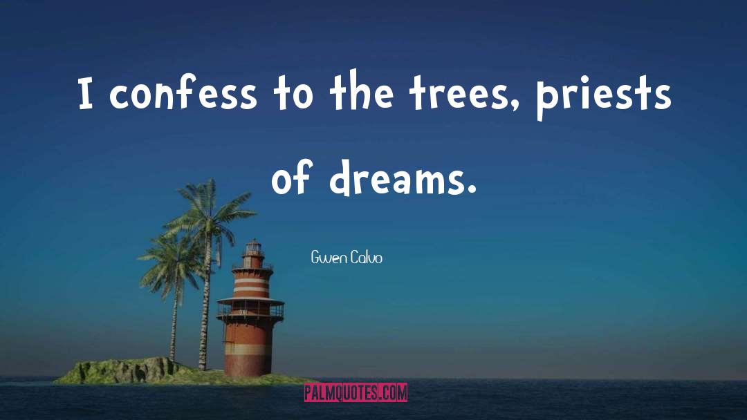 Gwen Calvo Quotes: I confess to the trees,