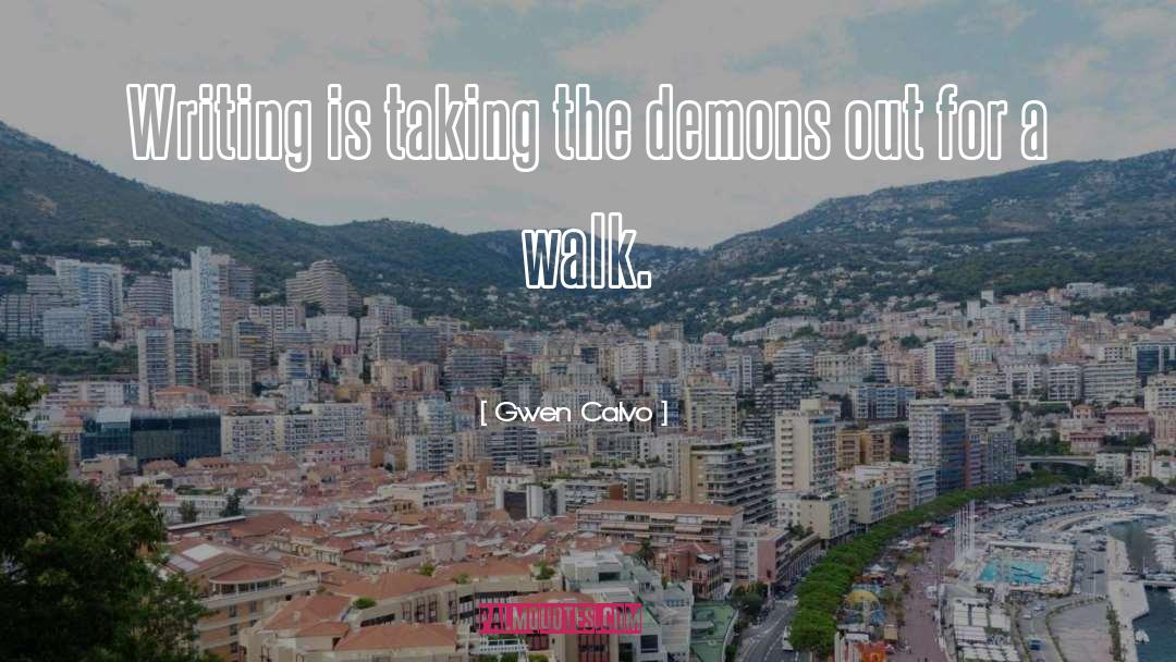 Gwen Calvo Quotes: Writing is taking the demons