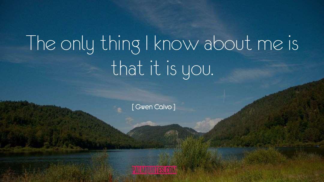 Gwen Calvo Quotes: The only thing I know