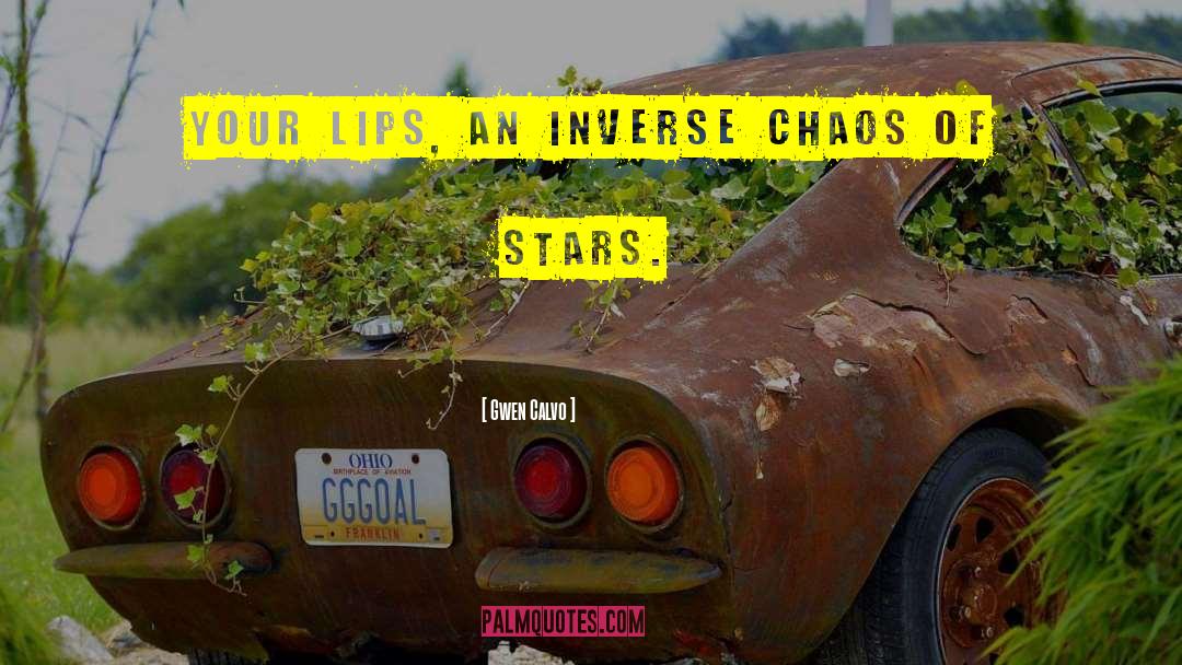 Gwen Calvo Quotes: Your lips, an inverse chaos