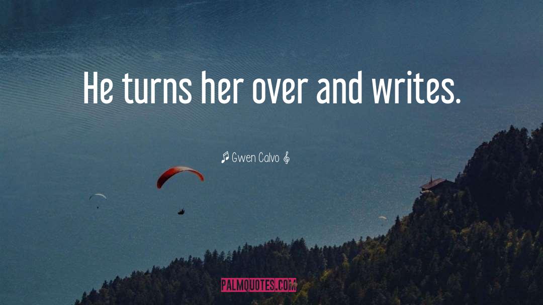 Gwen Calvo Quotes: He turns her over and