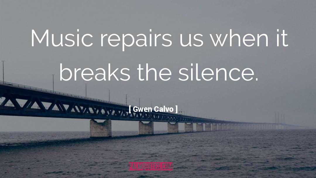 Gwen Calvo Quotes: Music repairs us when it