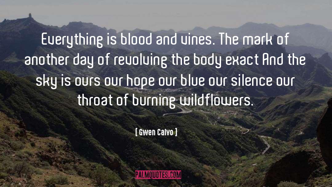 Gwen Calvo Quotes: Everything is blood and vines.