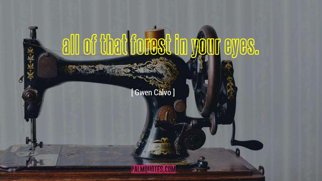 Gwen Calvo Quotes: all of that forest in