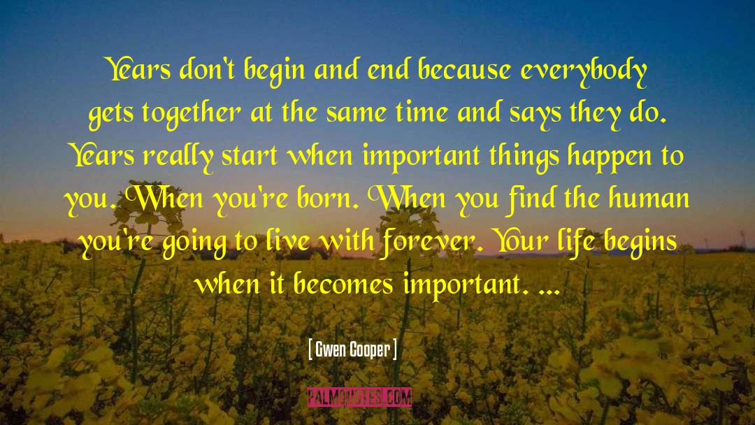 Gwen Cooper Quotes: Years don't begin and end