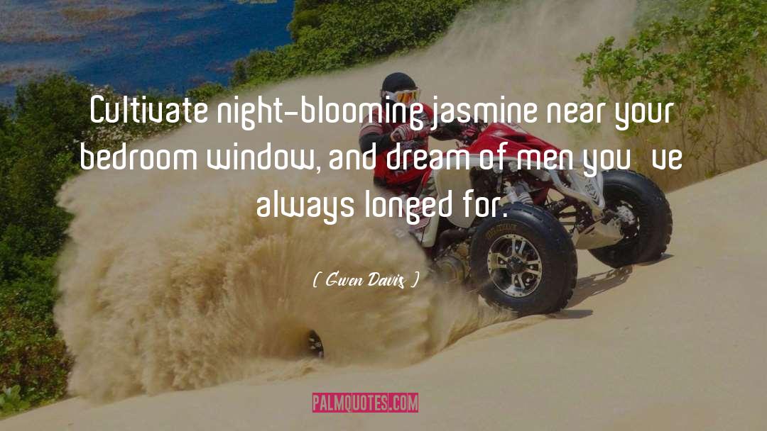 Gwen Davis Quotes: Cultivate night-blooming jasmine near your