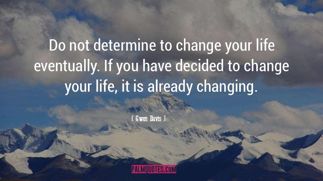 Gwen Davis Quotes: Do not determine to change