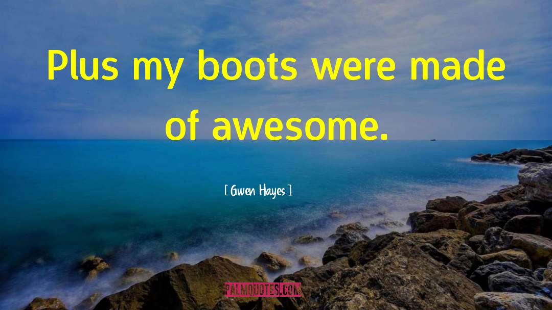 Gwen Hayes Quotes: Plus my boots were made