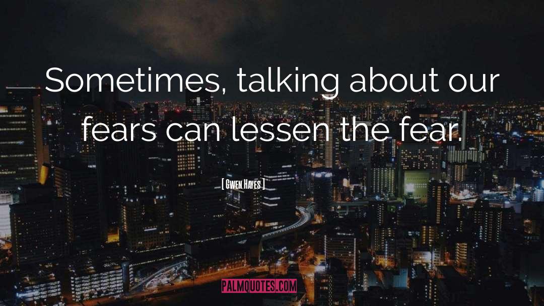 Gwen Hayes Quotes: Sometimes, talking about our fears