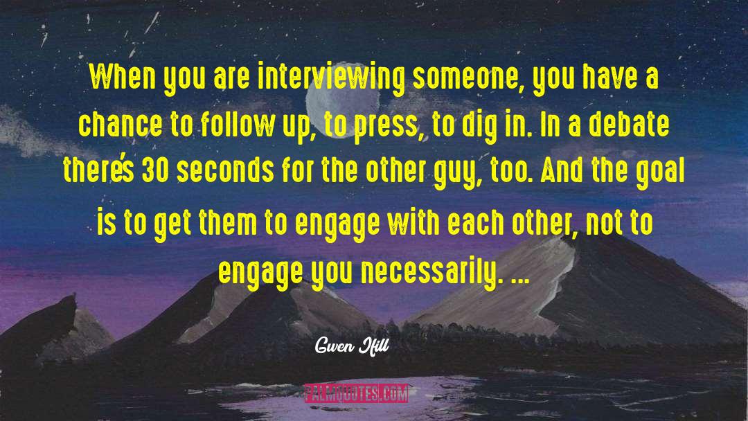 Gwen Ifill Quotes: When you are interviewing someone,
