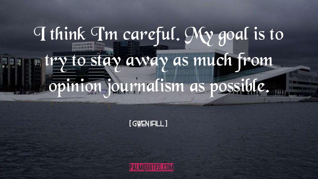 Gwen Ifill Quotes: I think I'm careful. My