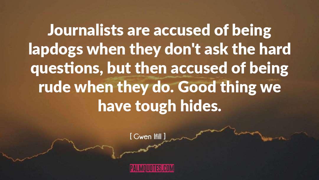 Gwen Ifill Quotes: Journalists are accused of being