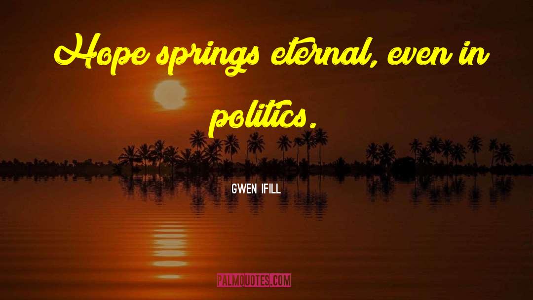 Gwen Ifill Quotes: Hope springs eternal, even in