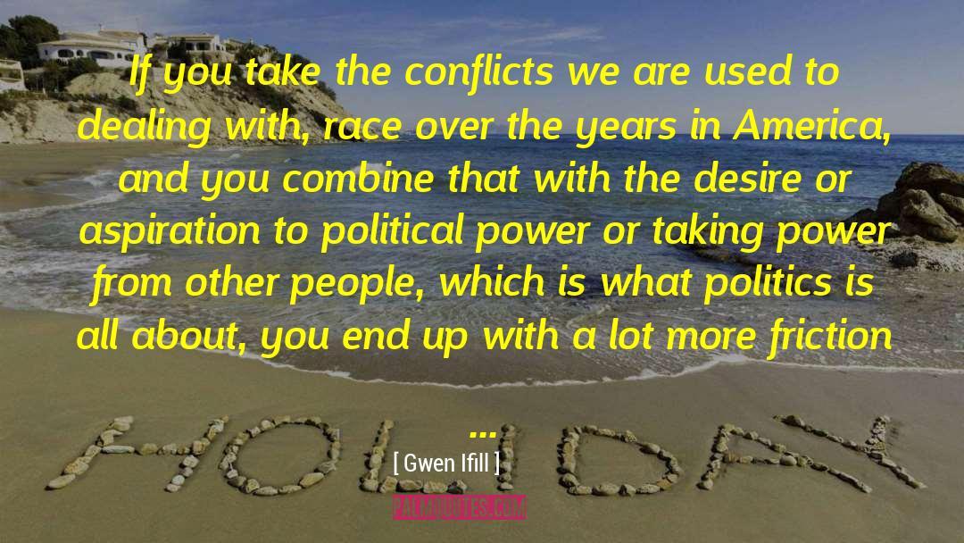 Gwen Ifill Quotes: If you take the conflicts