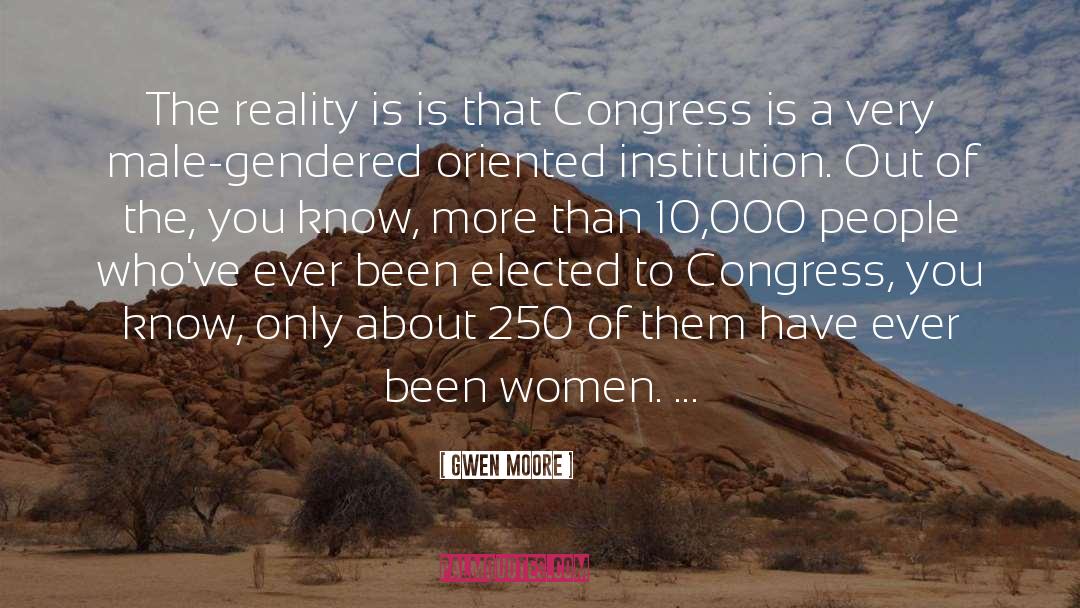 Gwen Moore Quotes: The reality is is that