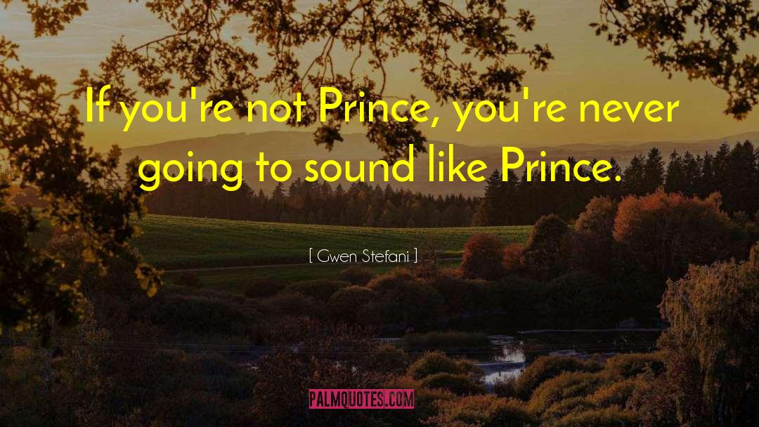 Gwen Stefani Quotes: If you're not Prince, you're
